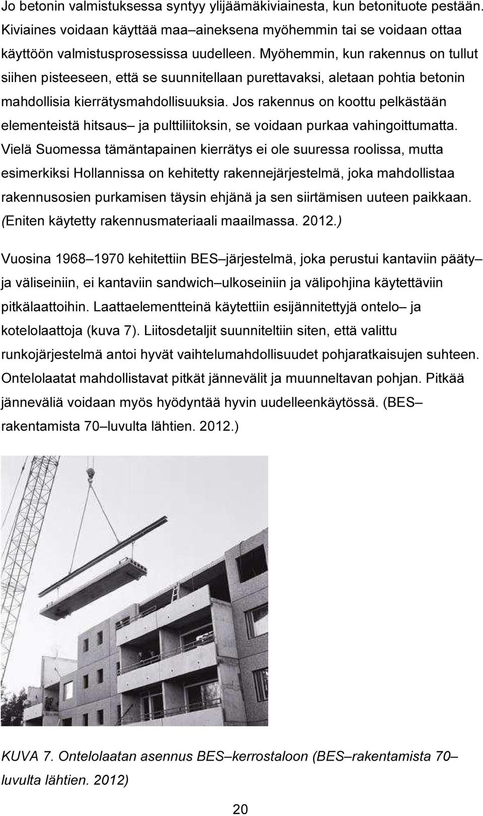 Jos rakennus on koottu pelkästään elementeistä hitsaus ja pulttiliitoksin, se voidaan purkaa vahingoittumatta.