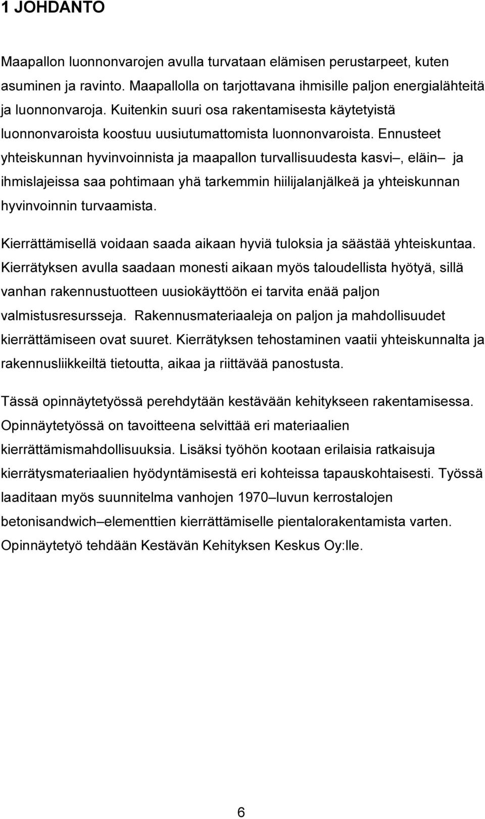 Ennusteet yhteiskunnan hyvinvoinnista ja maapallon turvallisuudesta kasvi, eläin ja ihmislajeissa saa pohtimaan yhä tarkemmin hiilijalanjälkeä ja yhteiskunnan hyvinvoinnin turvaamista.