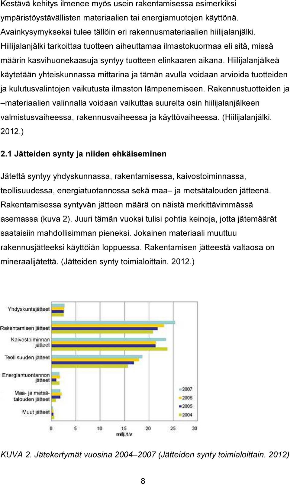 Hiilijalanjälki tarkoittaa tuotteen aiheuttamaa ilmastokuormaa eli sitä, missä määrin kasvihuonekaasuja syntyy tuotteen elinkaaren aikana.