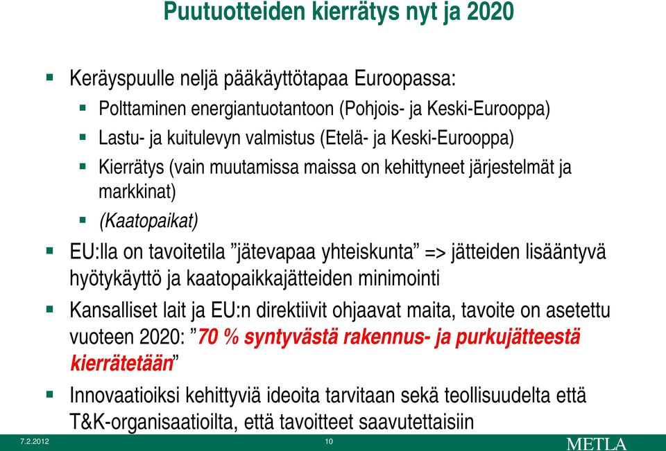 => jätteiden lisääntyvä hyötykäyttö ja kaatopaikkajätteiden minimointi Kansalliset lait ja EU:n direktiivit ohjaavat maita, tavoite on asetettu vuoteen 2020: 70 %