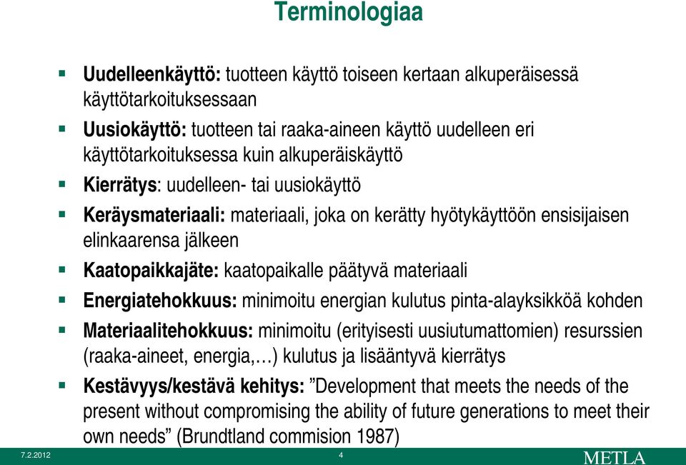 materiaali Energiatehokkuus: minimoitu energian kulutus pinta-alayksikköä kohden Materiaalitehokkuus: minimoitu (erityisesti uusiutumattomien) resurssien (raaka-aineet, energia, ) kulutus ja