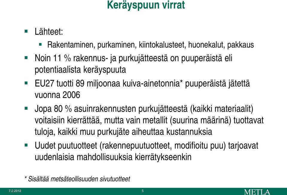 (kaikki materiaalit) voitaisiin kierrättää, mutta vain metallit (suurina määrinä) tuottavat tuloja, kaikki muu purkujäte aiheuttaa kustannuksia Uudet