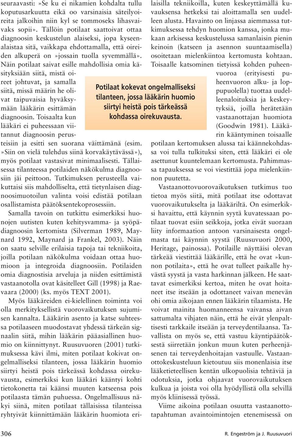 Tällöin potilaat saattoivat ottaa diagnoosin keskustelun alaiseksi, jopa kyseenalaistaa sitä, vaikkapa ehdottamalla, että oireiden alkuperä on»jossain tuolla syvemmällä».