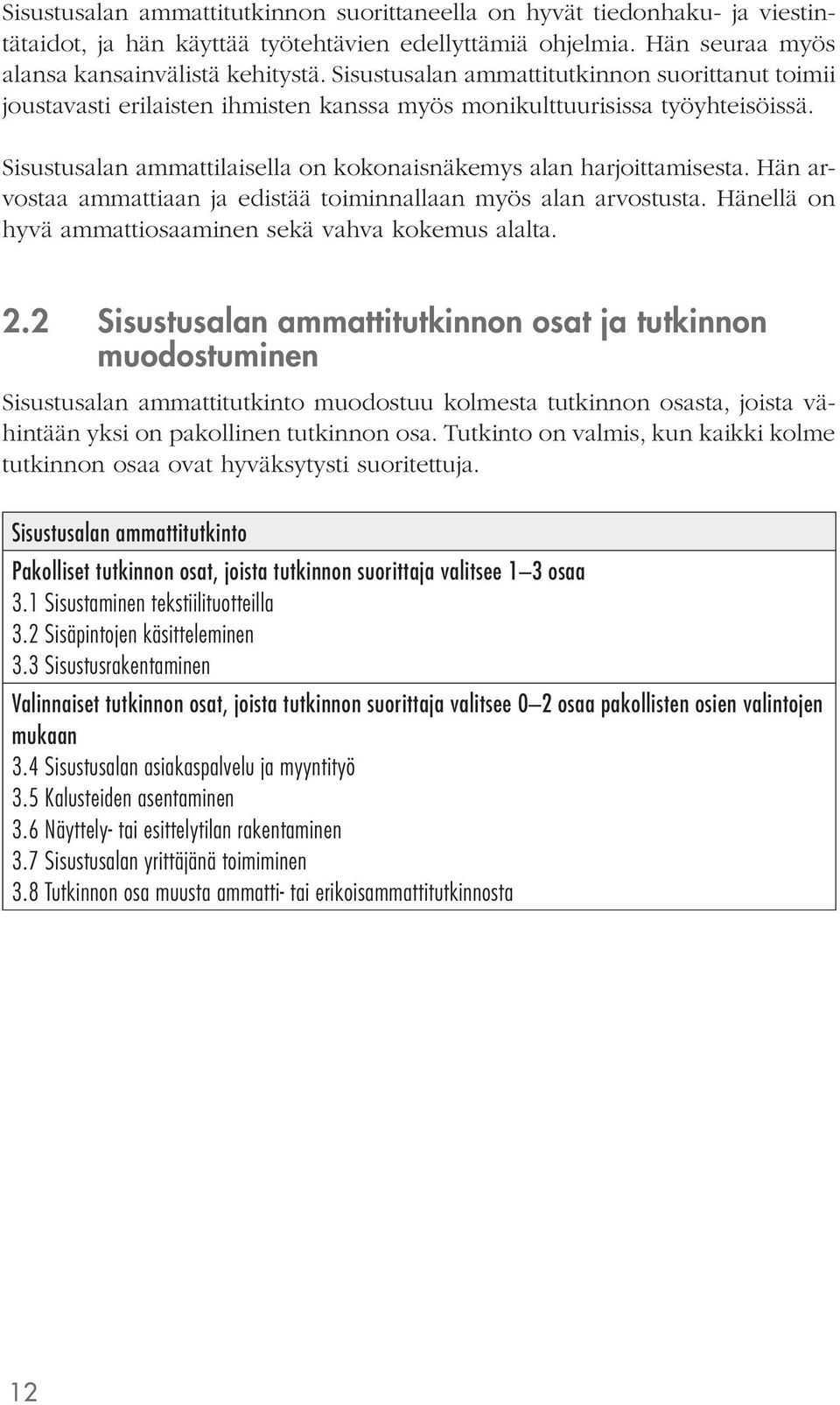 Hän arvostaa ammattiaan ja edistää toiminnallaan myös alan arvostusta. Hänellä on hyvä ammattiosaaminen sekä vahva kokemus alalta. 2.