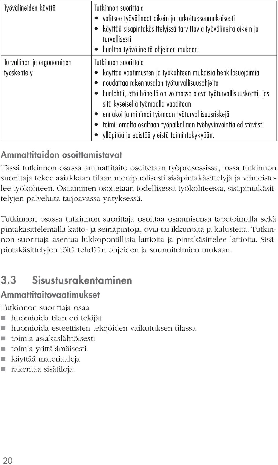 käyttää vaatimusten ja työkohteen mukaisia henkilösuojaimia noudattaa rakennusalan työturvallisuusohjeita huolehtii, että hänellä on voimassa oleva työturvallisuuskortti, jos sitä kyseisellä