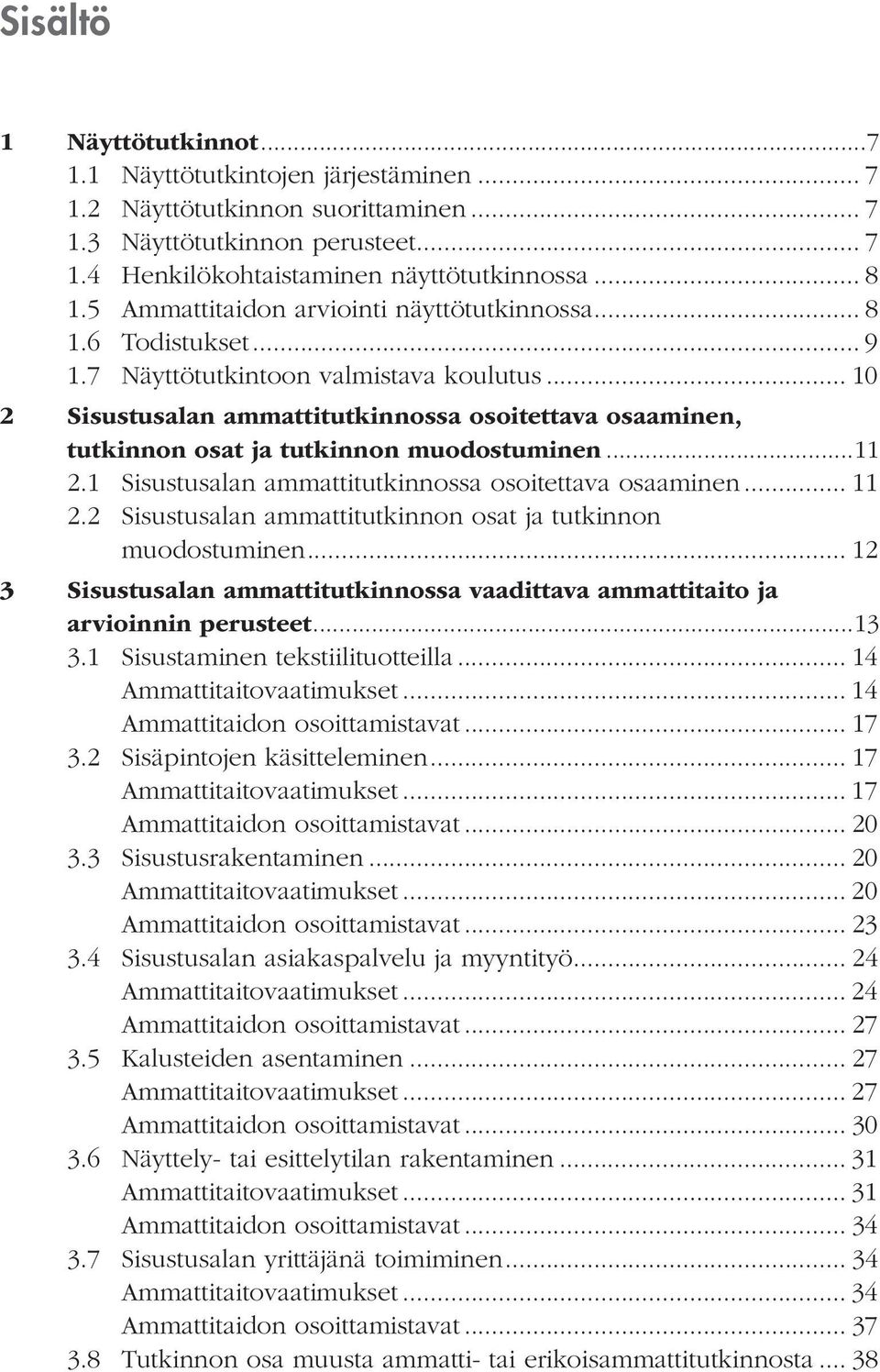 .. 10 2 Sisustusalan ammattitutkinnossa osoitettava osaaminen, tutkinnon osat ja tutkinnon muodostuminen...11 2.1 Sisustusalan ammattitutkinnossa osoitettava osaaminen... 11 2.