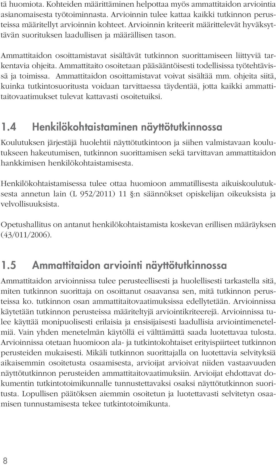 Ammattitaito osoitetaan pääsääntöisesti todellisissa työtehtävissä ja toimissa. Ammattitaidon osoittamistavat voivat sisältää mm.