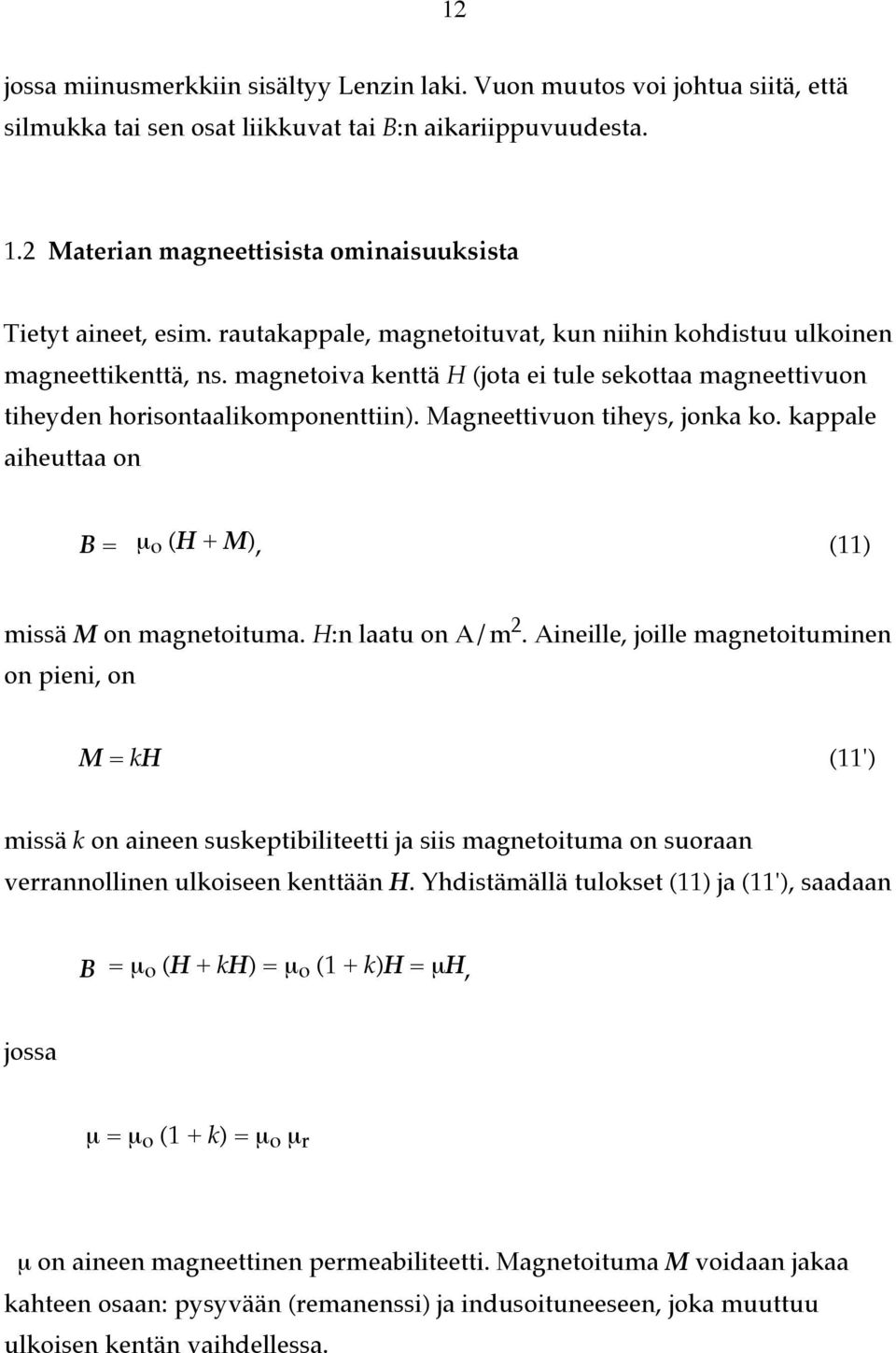 magnetoiva kenttä H (jota ei tule sekottaa magneettivuon tiheyden horisontaalikomponenttiin). Magneettivuon tiheys, jonka ko. kappale aiheuttaa on B = µ o (H + M), (11) missä M on magnetoituma.