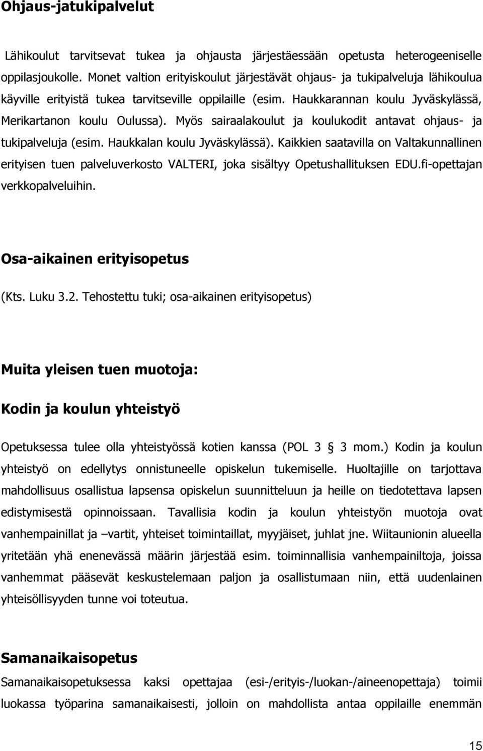 Myös sairaalakoulut ja koulukodit antavat ohjaus- ja tukipalveluja (esim. Haukkalan koulu Jyväskylässä).