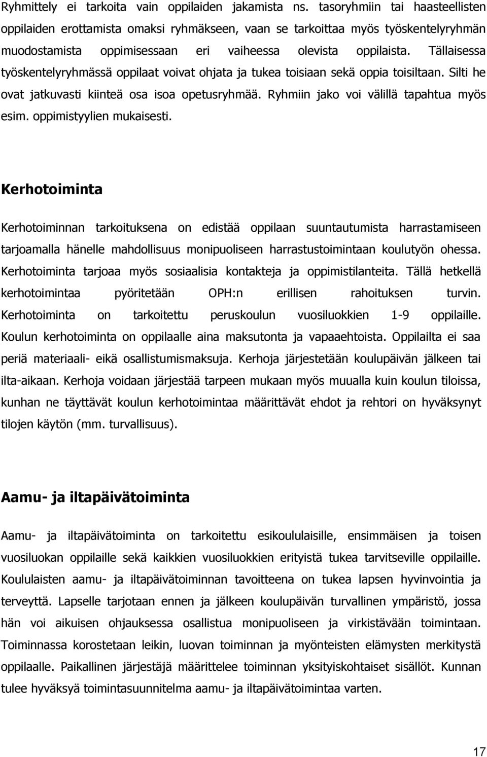 Tällaisessa työskentelyryhmässä oppilaat voivat ohjata ja tukea toisiaan sekä oppia toisiltaan. Silti he ovat jatkuvasti kiinteä osa isoa opetusryhmää. Ryhmiin jako voi välillä tapahtua myös esim.