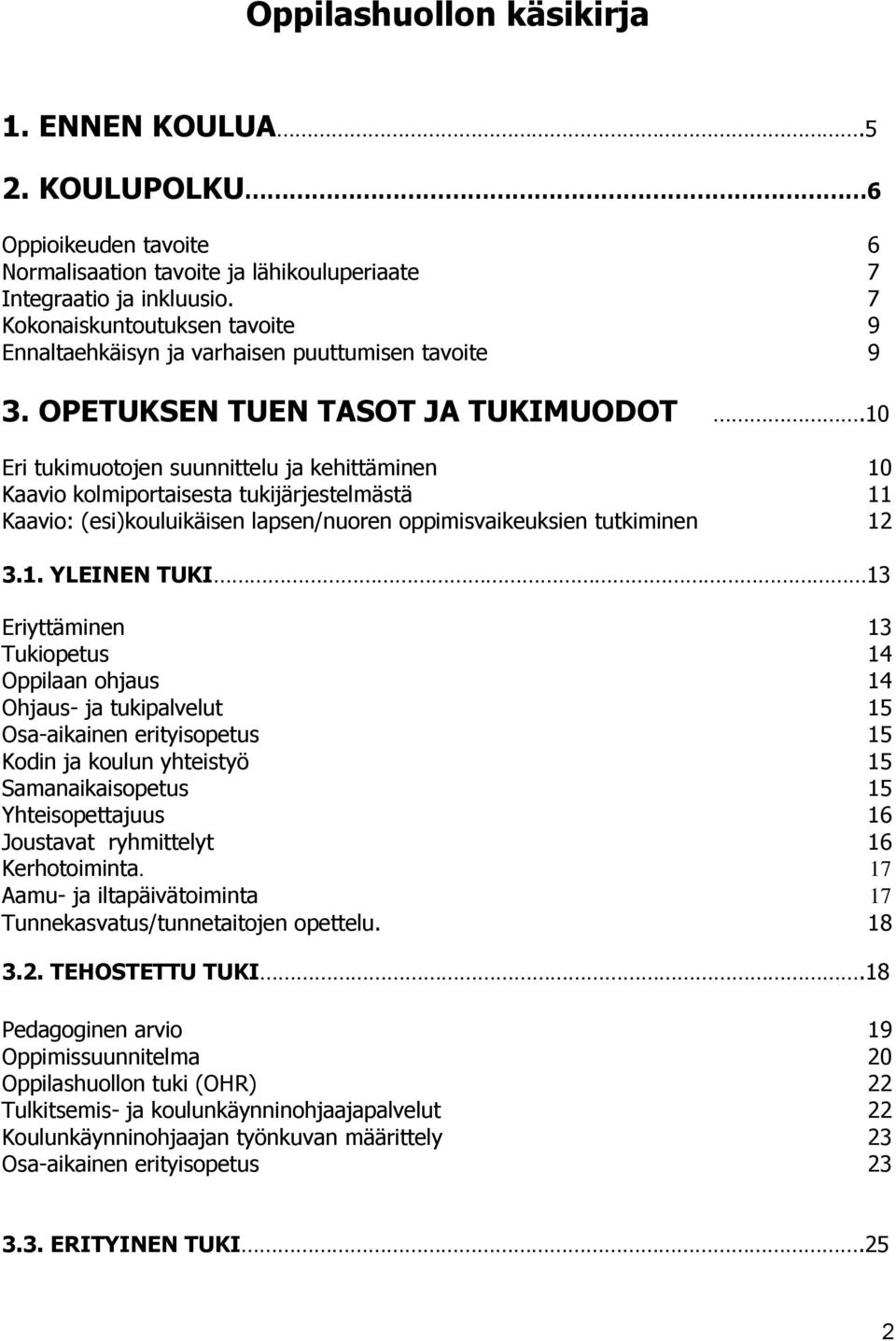 10 Eri tukimuotojen suunnittelu ja kehittäminen 10 Kaavio kolmiportaisesta tukijärjestelmästä 11 Kaavio: (esi)kouluikäisen lapsen/nuoren oppimisvaikeuksien tutkiminen 12 3.1. YLEINEN TUKI 13