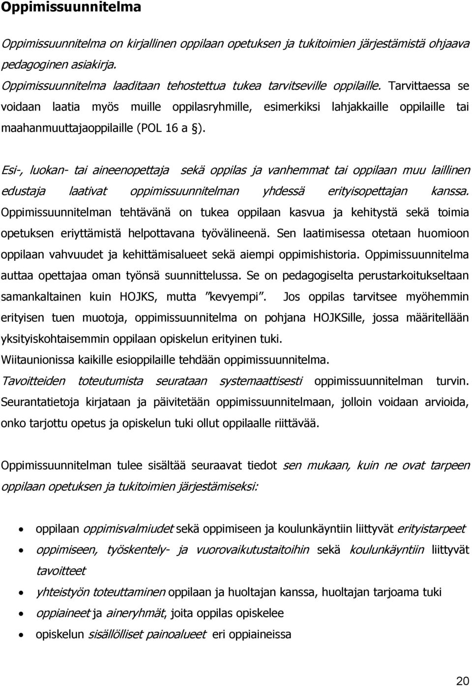 Tarvittaessa se voidaan laatia myös muille oppilasryhmille, esimerkiksi lahjakkaille oppilaille tai maahanmuuttajaoppilaille (POL 16 a ).