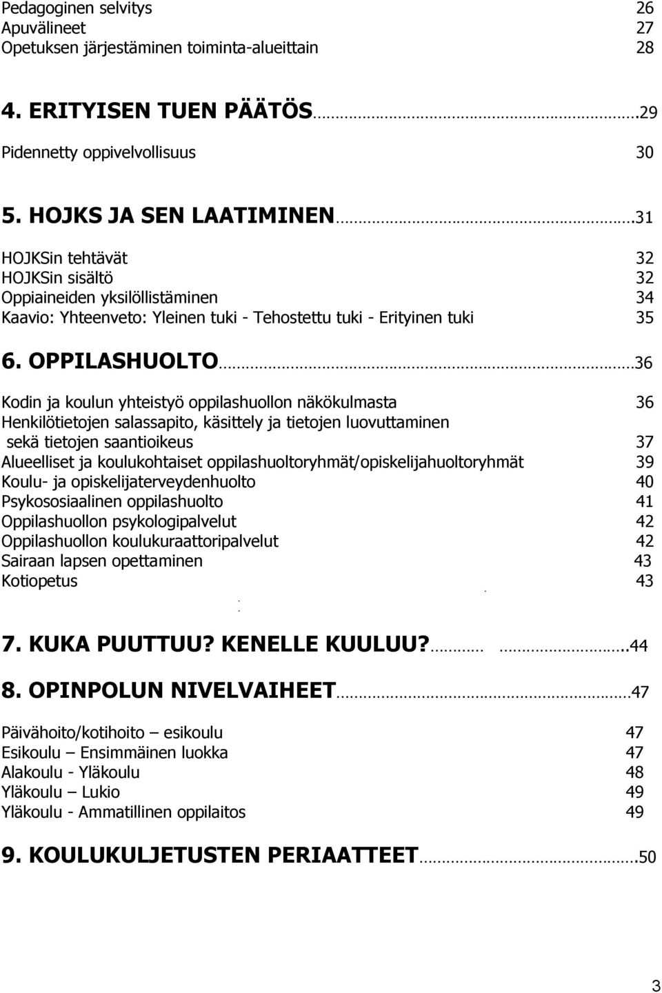 OPPILASHUOLTO 36 Kodin ja koulun yhteistyö oppilashuollon näkökulmasta 36 Henkilötietojen salassapito, käsittely ja tietojen luovuttaminen sekä tietojen saantioikeus 37 Alueelliset ja koulukohtaiset