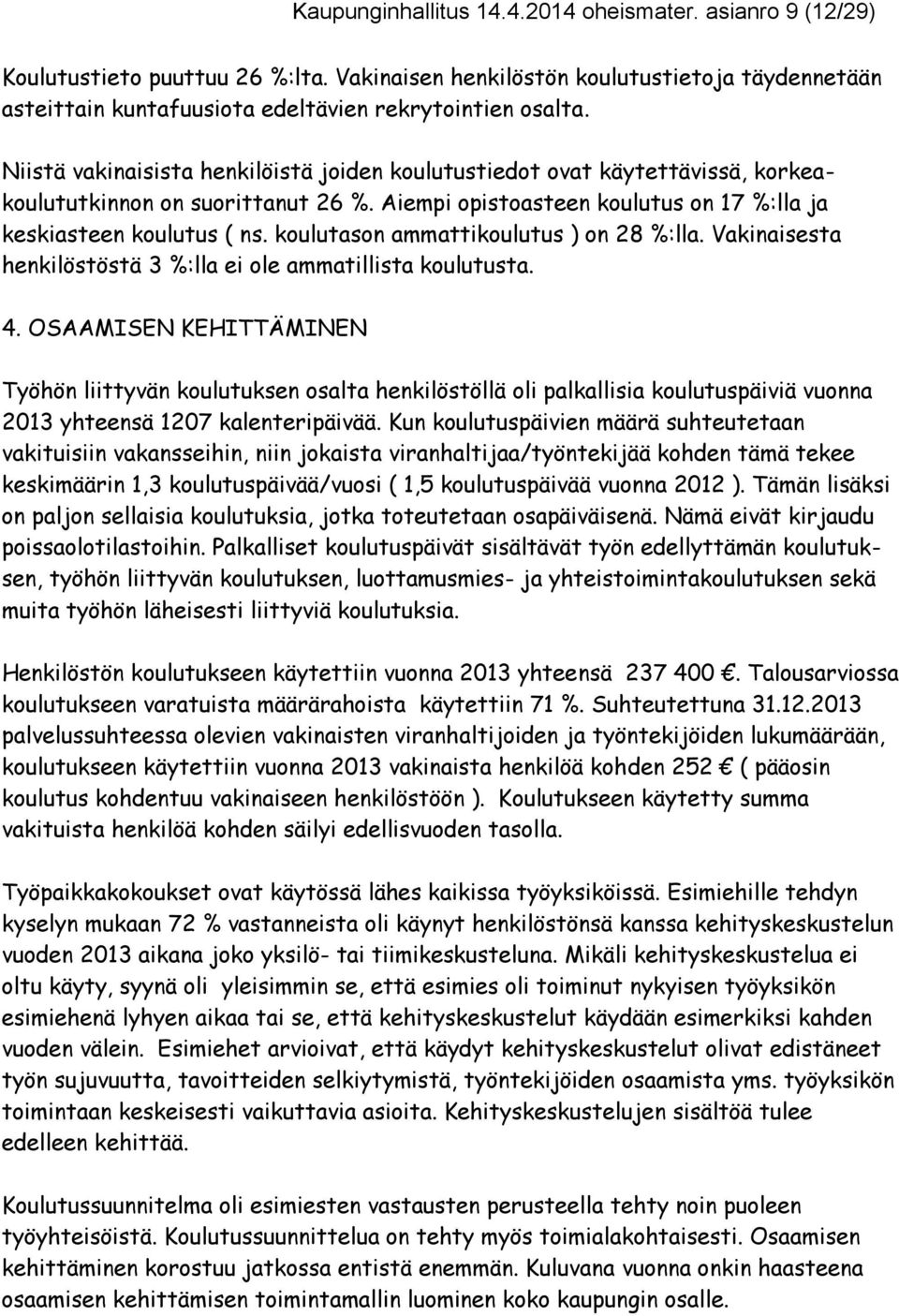 koulutason ammattikoulutus ) on 28 %:lla. Vakinaisesta henkilöstöstä 3 %:lla ei ole ammatillista koulutusta. 4.