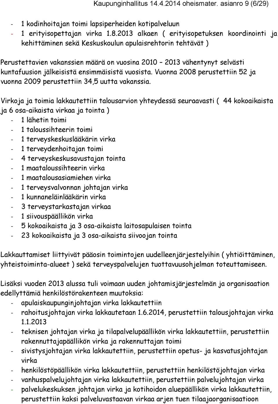 jälkeisistä ensimmäisistä vuosista. Vuonna 2008 perustettiin 52 ja vuonna 2009 perustettiin 34,5 uutta vakanssia.