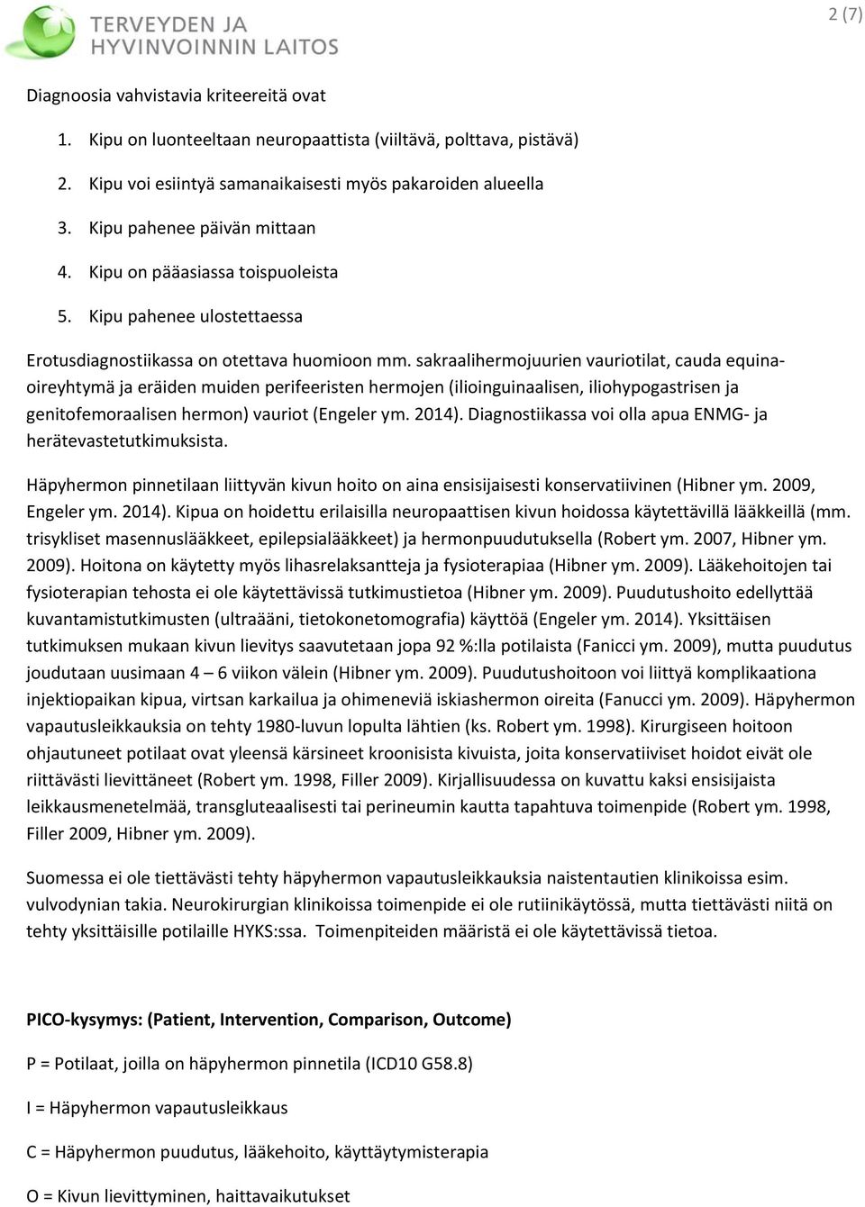 sakraalihermojuurien vauriotilat, cauda equinaoireyhtymä ja eräiden muiden perifeeristen hermojen (ilioinguinaalisen, iliohypogastrisen ja genitofemoraalisen hermon) vauriot (Engeler ym. 2014).