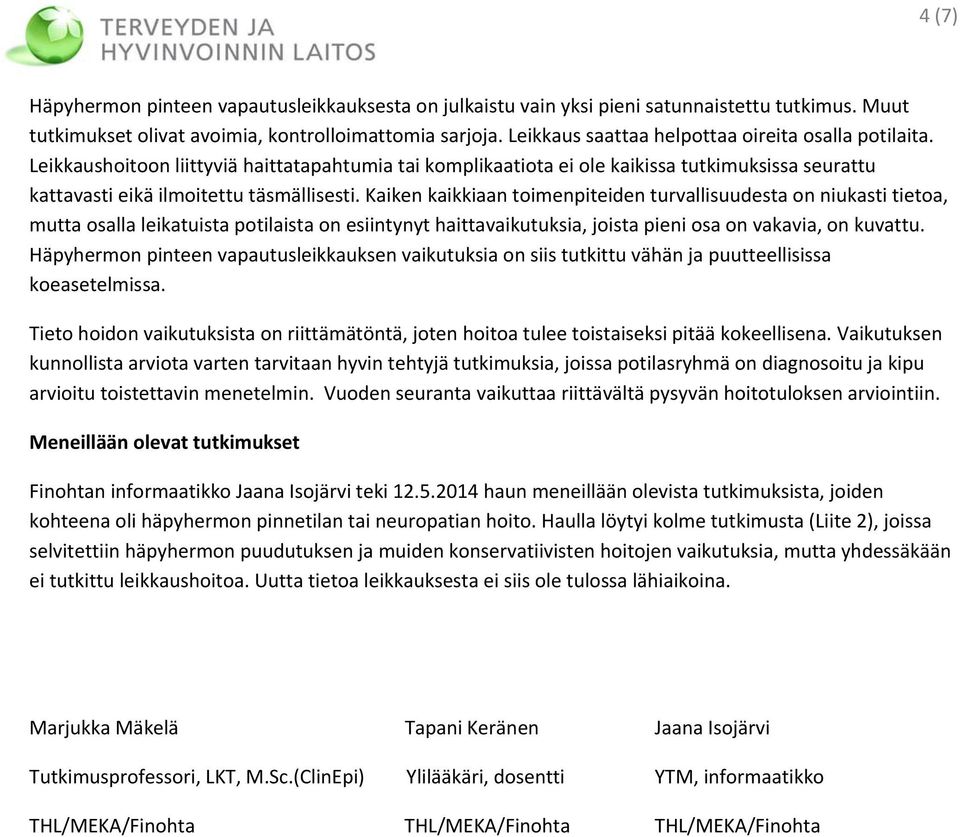 Kaiken kaikkiaan toimenpiteiden turvallisuudesta on niukasti tietoa, mutta osalla leikatuista potilaista on esiintynyt haittavaikutuksia, joista pieni osa on vakavia, on kuvattu.