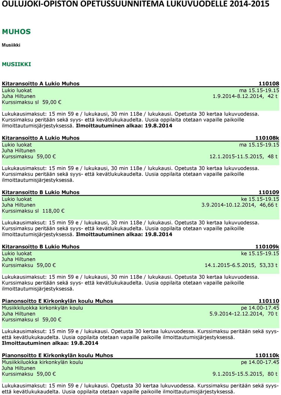 Uusia oppilaita otetaan vapaille paikoille ilmoittautumisjärjestyksessä. Ilmoittautuminen alkaa: 19.8.2014 Kitaransoitto A Lukio Muhos Lukio luokat Kurssimaksu 59,00 110108k ma 15.15-19.15 12.1.2015-11.