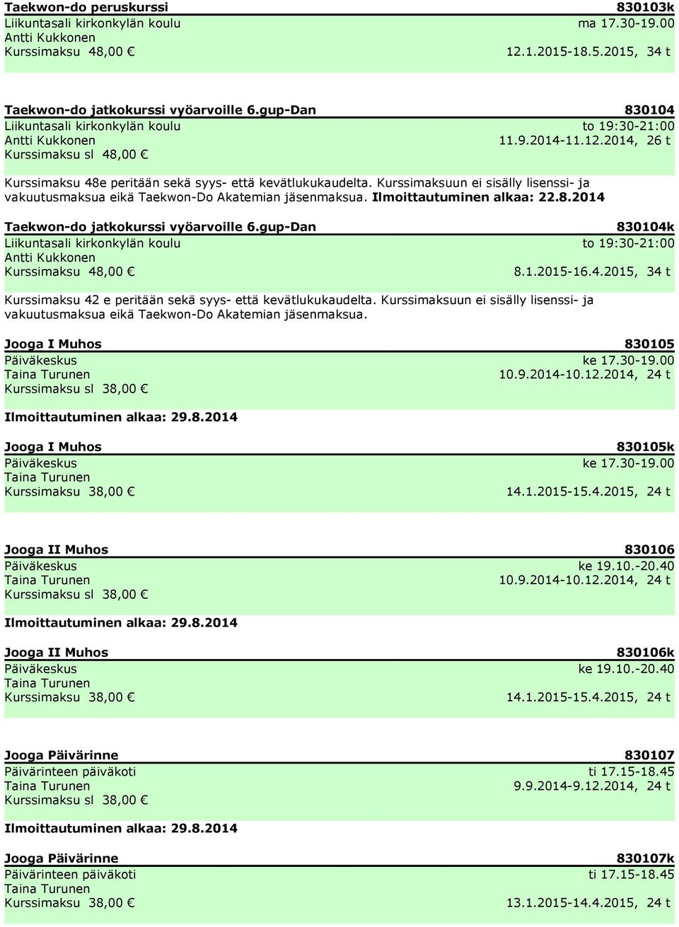 Kurssimaksuun ei sisälly lisenssi- ja vakuutusmaksua eikä Taekwon-Do Akatemian jäsenmaksua. Ilmoittautuminen alkaa: 22.8.2014 Taekwon-do jatkokurssi vyöarvoille 6.