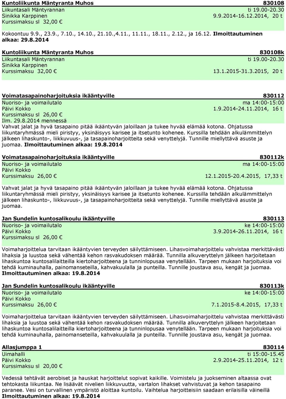 ,00 830108k ti 19.00-20.30 13.1.2015-31.3.2015, 20 t Voimatasapainoharjoituksia ikääntyville 830112 Nuoriso- ja voimailutalo ma 14:00-15:00 1.9.2014-24.11.2014, 16 t Kurssimaksu sl 26,00 Ilm. 29.8.2014 mennessä Vahvat jalat ja hyvä tasapaino pitää ikääntyvän jaloillaan ja tukee hyvää elämää kotona.