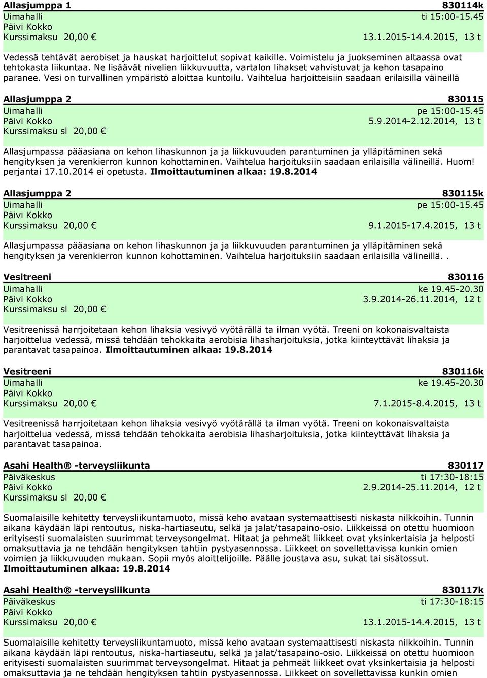 Vesi on turvallinen ympäristö aloittaa kuntoilu. Vaihtelua harjoitteisiin saadaan erilaisilla väineillä Allasjumppa 2 830115 Uimahalli pe 15:00-15.45 5.9.2014-2.12.