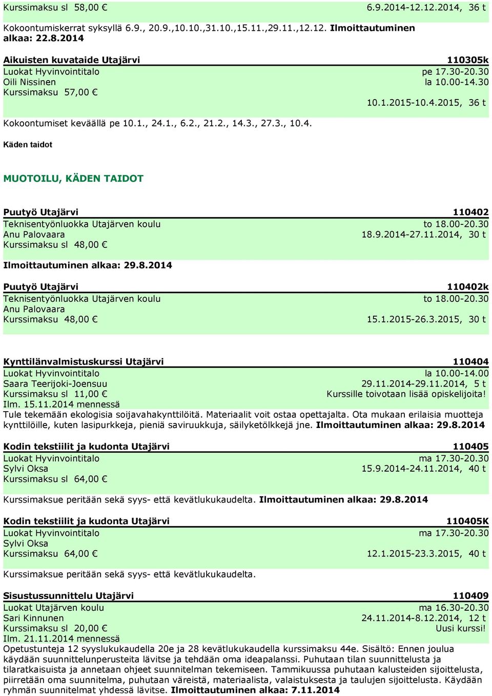 00-20.30 Anu Palovaara 18.9.2014-27.11.2014, 30 t Kurssimaksu sl 48,00 Ilmoittautuminen alkaa: 29.8.2014 Puutyö Utajärvi Teknisentyönluokka Utajärven koulu Anu Palovaara Kurssimaksu 48,00 110402k to 18.