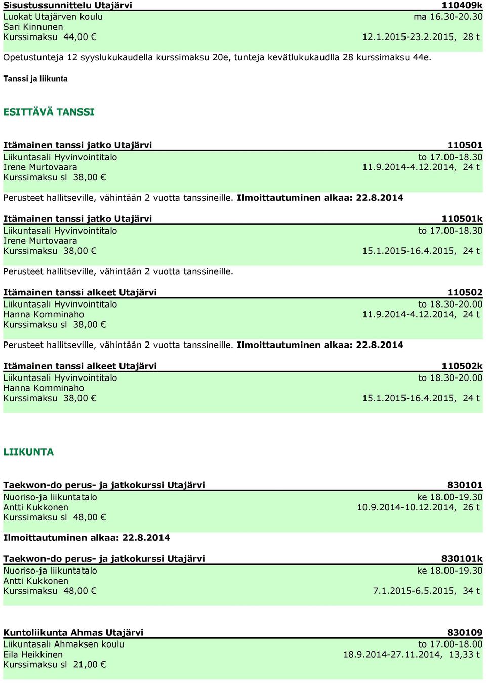 Tanssi ja liikunta ESITTÄVÄ TANSSI Itämainen tanssi jatko Utajärvi 110501 Liikuntasali Hyvinvointitalo to 17.00-18.30 Irene Murtovaara 11.9.2014-4.12.