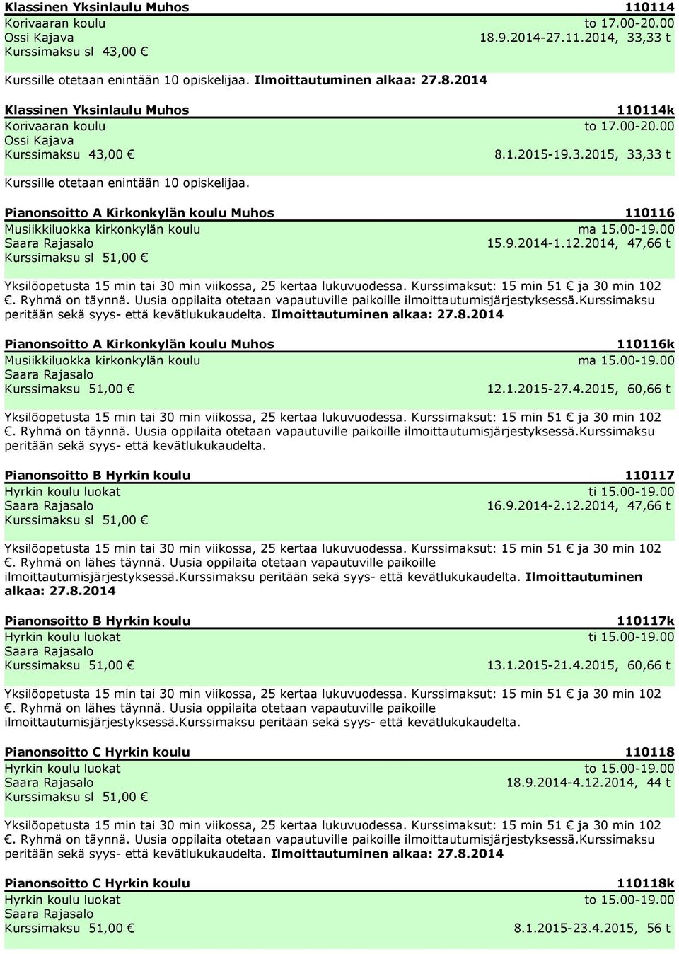 12.2014, 47,66 t Kurssimaksu sl 51,00 Yksilöopetusta 15 min tai 30 min viikossa, 25 kertaa lukuvuodessa. Kurssimaksut: 15 min 51 ja 30 min 102. Ryhmä on täynnä.