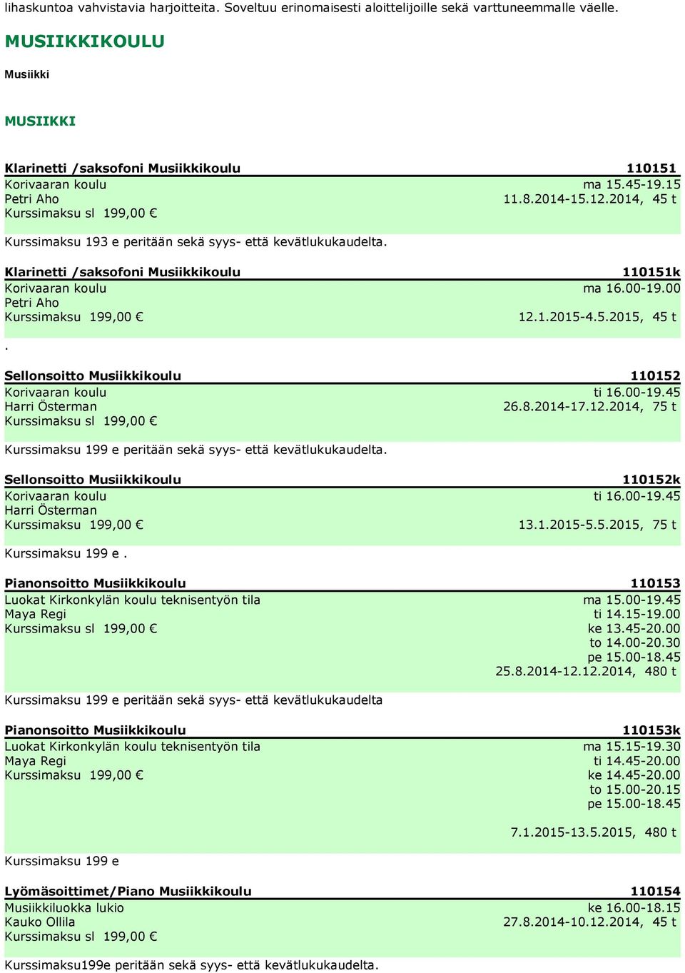 Klarinetti /saksofoni Musiikkikoulu Petri Aho Kurssimaksu 199,00 110151k ma 16.00-19.00 12.1.2015-4.5.2015, 45 t. Sellonsoitto Musiikkikoulu 110152 ti 16.00-19.45 Harri Österman 26.8.2014-17.12.2014, 75 t Kurssimaksu sl 199,00 Kurssimaksu 199 e peritään sekä syys- että kevätlukukaudelta.