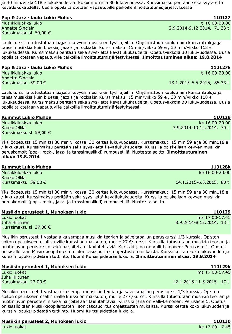 Ohjelmistoon kuuluu niin kansanlauluja ja tanssimusiikkia kuin bluesia, jazzia ja rockiakin Kurssimaksu: 15 min/viikko 59 e, 30 min/viikko 118 e lukukaudessa.