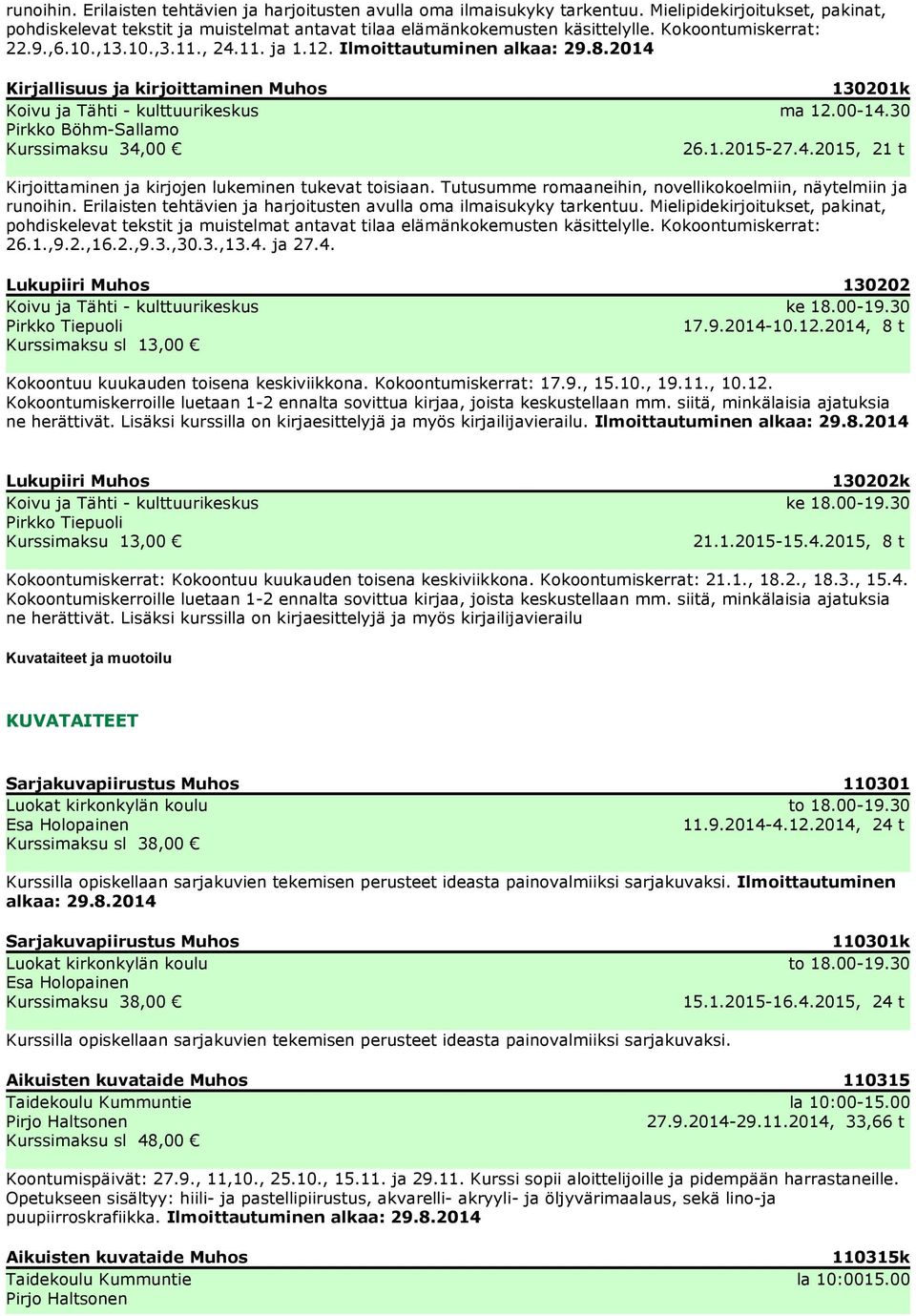 2014 Kirjallisuus ja kirjoittaminen Muhos Koivu ja Tähti - kulttuurikeskus Pirkko Böhm-Sallamo Kurssimaksu 34,00 130201k ma 12.00-14.30 26.1.2015-27.4.2015, 21 t Kirjoittaminen ja kirjojen lukeminen tukevat toisiaan.