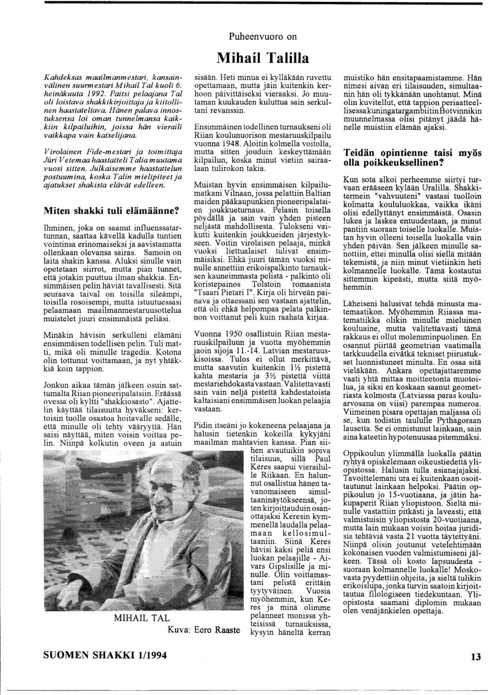Virolainen Fide-mestari ja toimittaja Juri Vetemaahaastatteli Taliamuutama vuosi sitten. Julkaisemme haastattelun postuumina, koska Talin mielipiteet ja ajatukset shakista elävät edelleen.