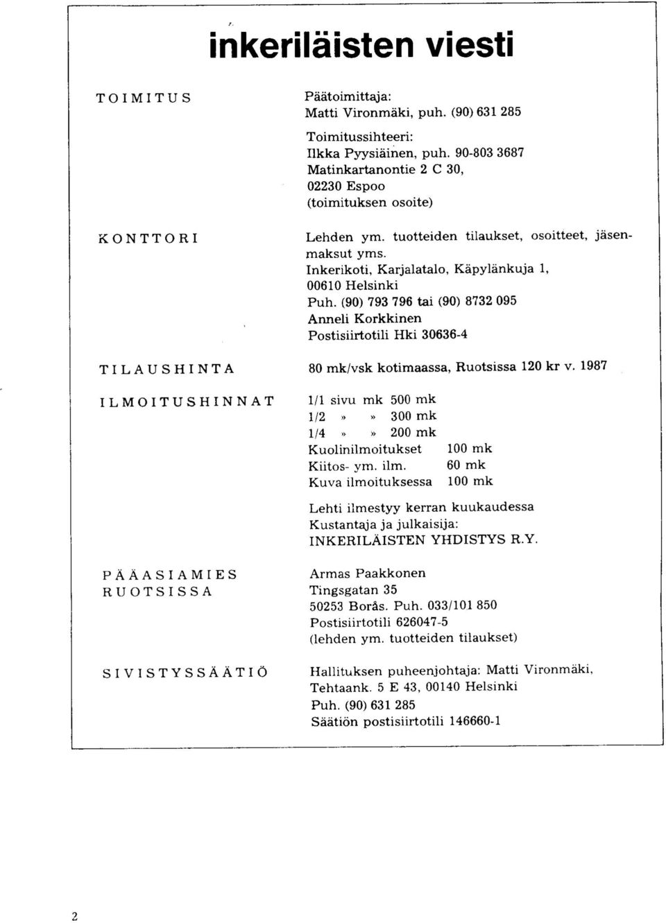 (90) 793 796 tai (90) 8732 095 Anneli Korkkinen Postisiirtotili Hki 30636-4 80 mk/vsk kotimaassa, Ruotsissa 120 kr v. 1987 1/1 sivu mk 500 mk 1/2»» 300 mk 1/4»» 200 mk Kuolinilmoitukset Kiitos- ym.