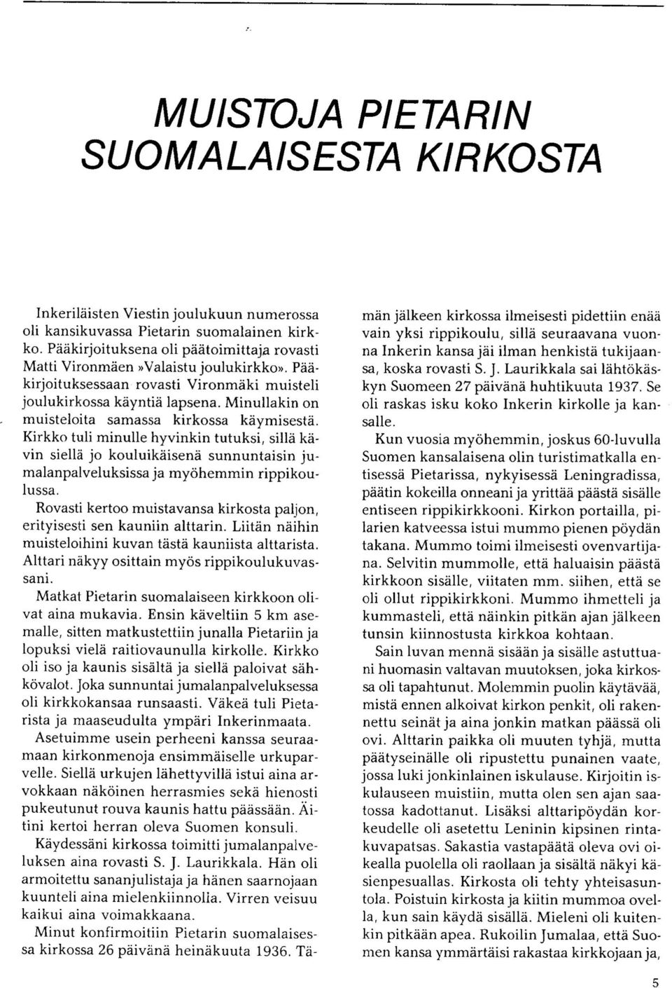 Minullakin on muisteloita samassa kirkossa kaymisesta. Kirkko tuli minulle hyvinkin tutuksi, silla kavin siella jo kouluikaisena sunnuntaisin jumalanpalveluksissa ja myohemmin rippikoulussa.