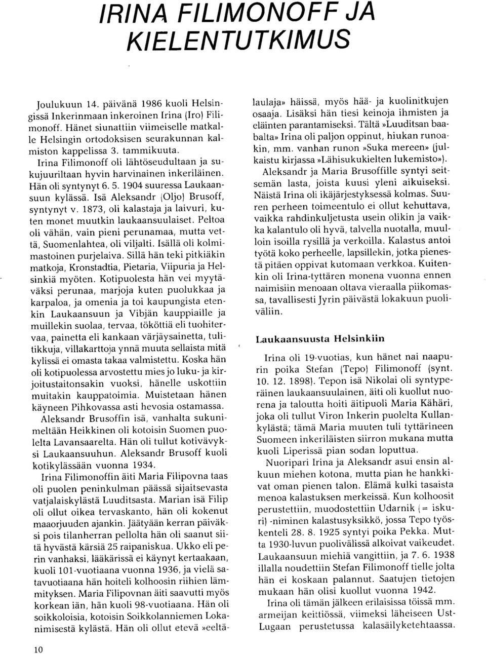 Han oli syntynyt 6. 5. 1904 suuressa Laukaansuun kylassa. Isa Aleksandr (Oljo) Brusoff, syntynyt v. 1873, oli kalastaja ja laivuri, kuten monet muutkin laukaansuulaiset.