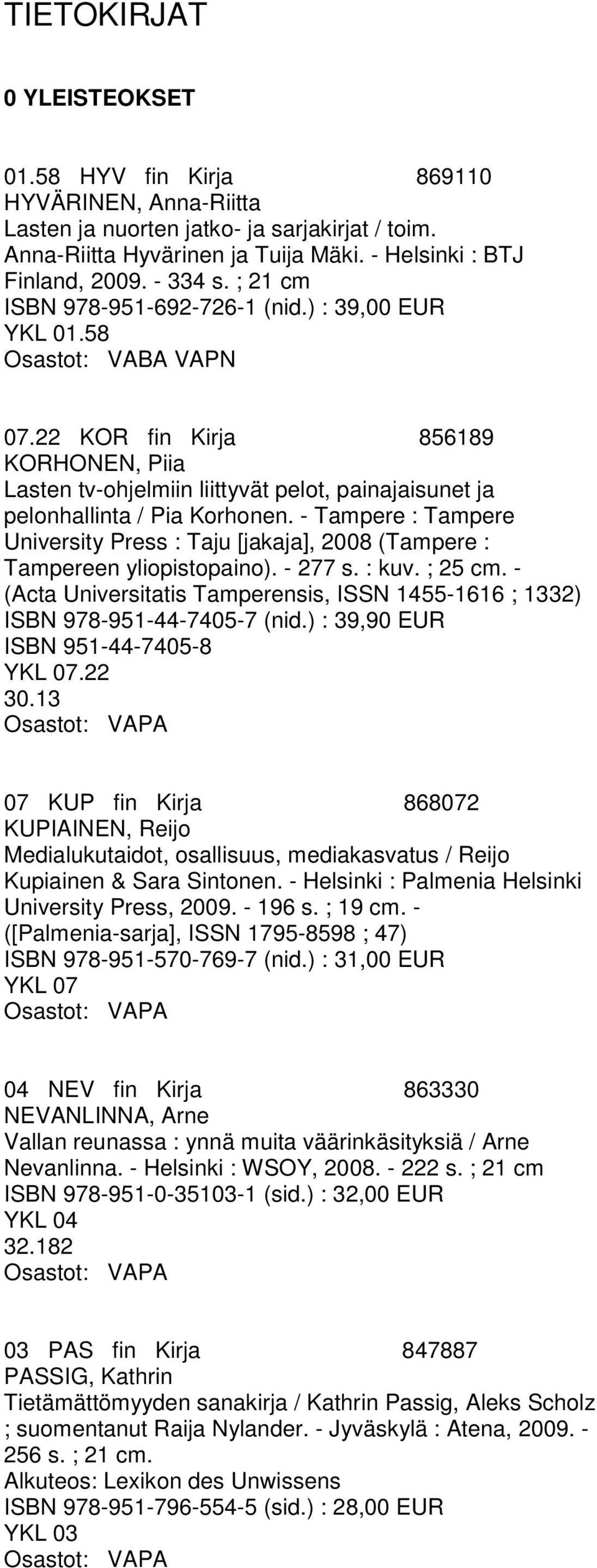 22 KOR fin Kirja 856189 KORHONEN, Piia Lasten tv-ohjelmiin liittyvät pelot, painajaisunet ja pelonhallinta / Pia Korhonen.