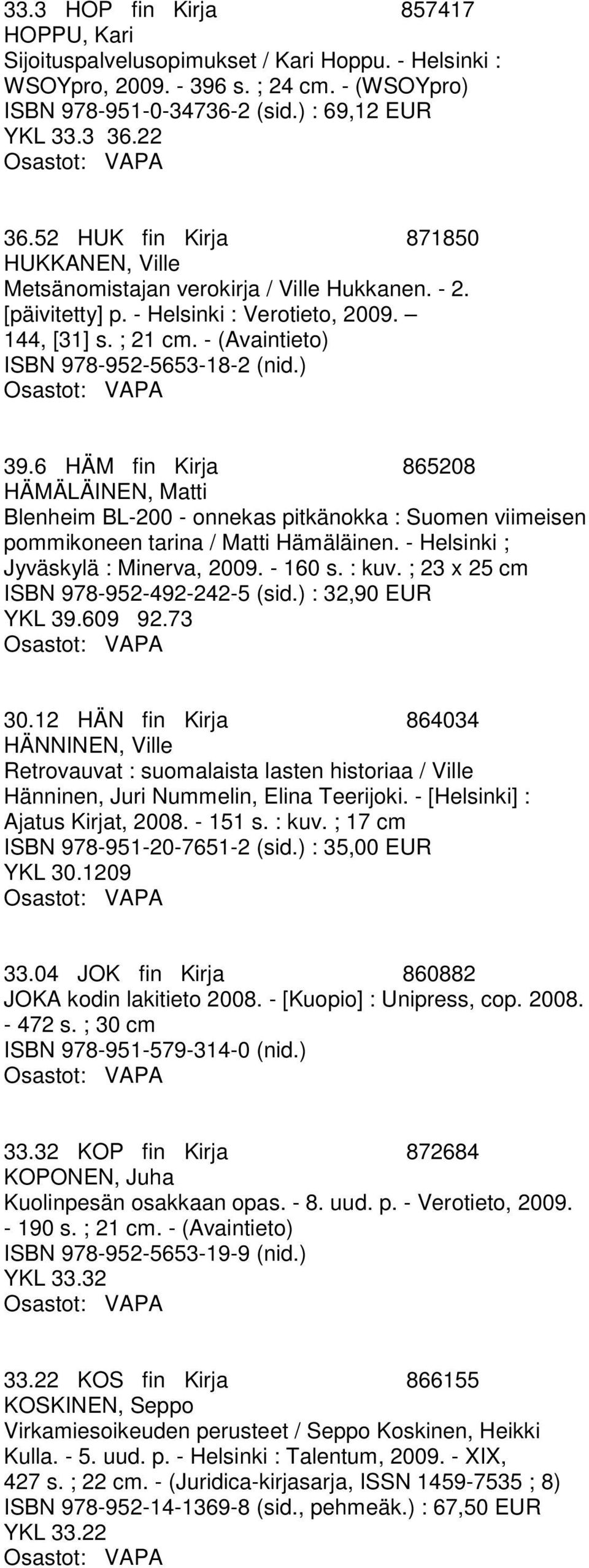 ) 39.6 HÄM fin Kirja 865208 HÄMÄLÄINEN, Matti Blenheim BL-200 - onnekas pitkänokka : Suomen viimeisen pommikoneen tarina / Matti Hämäläinen. - Helsinki ; Jyväskylä : Minerva, 2009. - 160 s. : kuv.