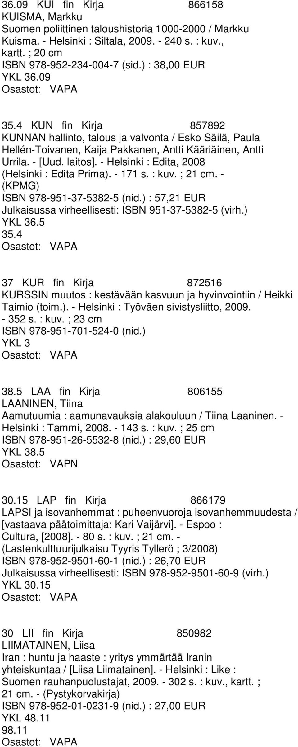 - Helsinki : Edita, 2008 (Helsinki : Edita Prima). - 171 s. : kuv. ; 21 cm. - (KPMG) ISBN 978-951-37-5382-5 (nid.) : 57,21 EUR Julkaisussa virheellisesti: ISBN 951-37-5382-5 (virh.) YKL 36.5 35.