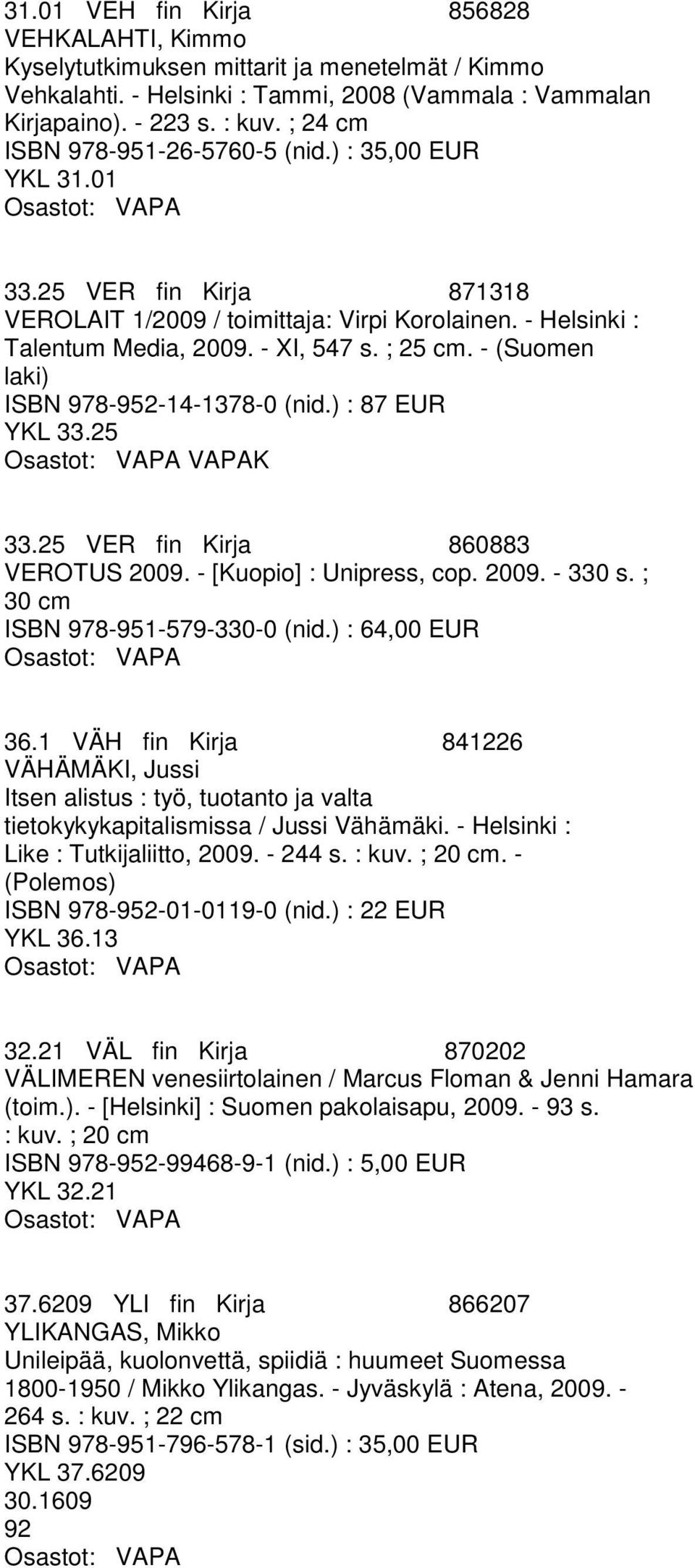 - (Suomen laki) ISBN 978-952-14-1378-0 (nid.) : 87 EUR YKL 33.25 VAPAK 33.25 VER fin Kirja 860883 VEROTUS 2009. - [Kuopio] : Unipress, cop. 2009. - 330 s. ; 30 cm ISBN 978-951-579-330-0 (nid.