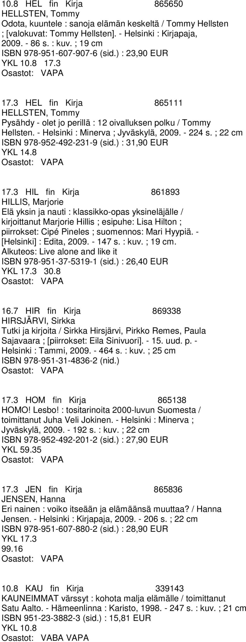 - Helsinki : Minerva ; Jyväskylä, 2009. - 224 s. ; 22 cm ISBN 978-952-492-231-9 (sid.) : 31,90 EUR YKL 14.8 17.
