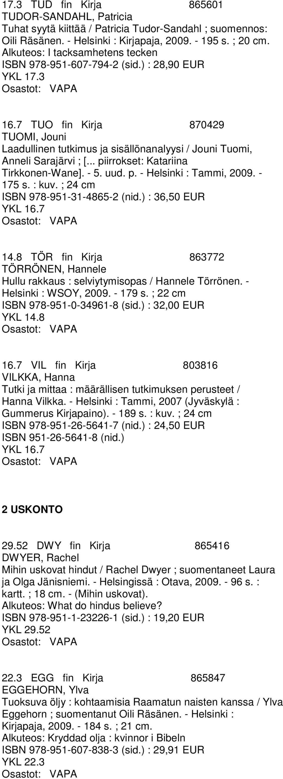 .. piirrokset: Katariina Tirkkonen-Wane]. - 5. uud. p. - Helsinki : Tammi, 2009. - 175 s. : kuv. ; 24 cm ISBN 978-951-31-4865-2 (nid.) : 36,50 EUR YKL 16.7 14.
