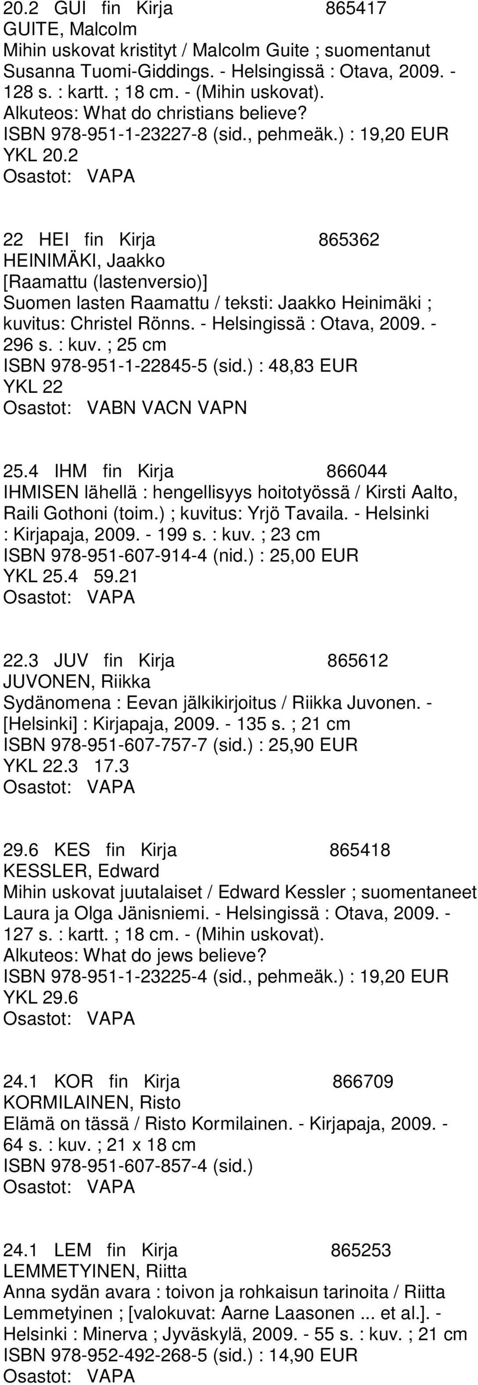 2 22 HEI fin Kirja 865362 HEINIMÄKI, Jaakko [Raamattu (lastenversio)] Suomen lasten Raamattu / teksti: Jaakko Heinimäki ; kuvitus: Christel Rönns. - Helsingissä : Otava, 2009. - 296 s. : kuv.