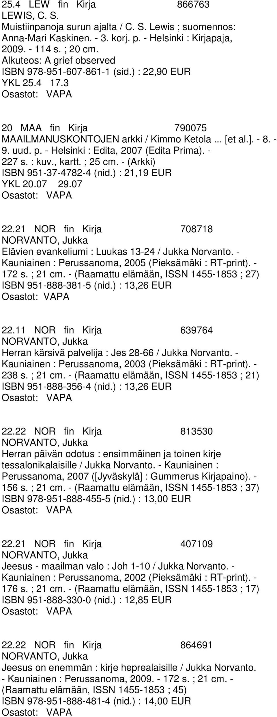 - Helsinki : Edita, 2007 (Edita Prima). - 227 s. : kuv., kartt. ; 25 cm. - (Arkki) ISBN 951-37-4782-4 (nid.) : 21,19 EUR YKL 20.07 29.07 22.