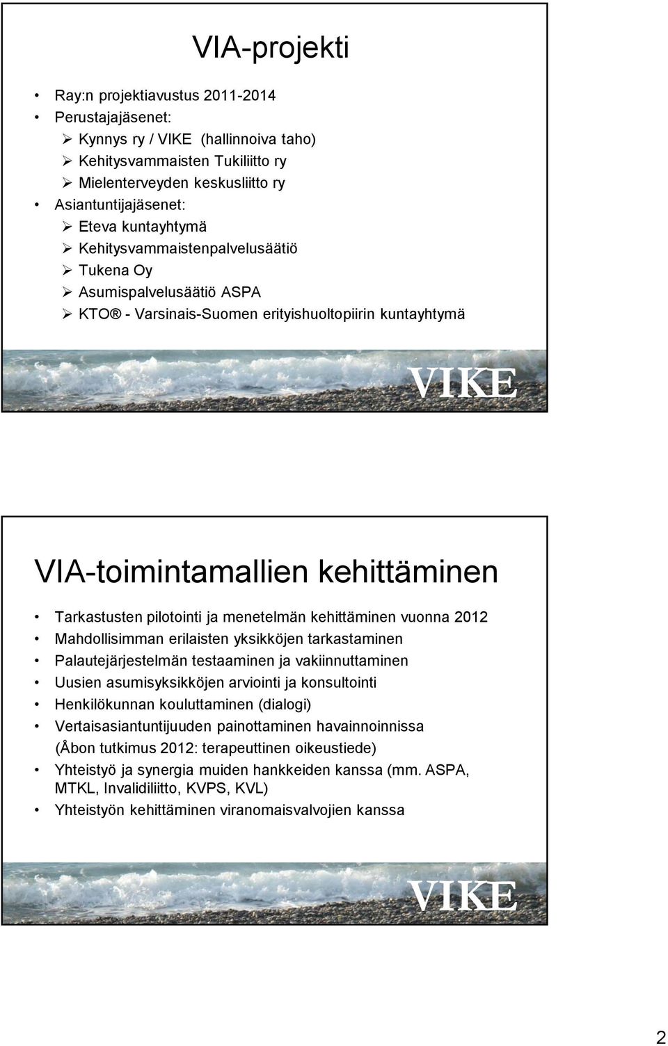 kehittäminen vuonna 2012 Mahdollisimman erilaisten yksikköjen tarkastaminen Palautejärjestelmän testaaminen ja vakiinnuttaminen Uusien asumisyksikköjen arviointi ja konsultointi Henkilökunnan
