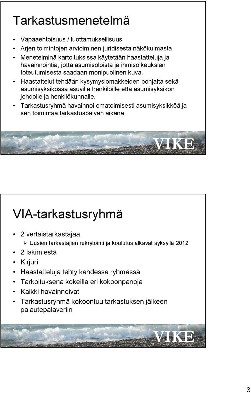 Haastattelut tehdään kysymyslomakkeiden pohjalta sekä asumisyksikössä asuville henkilöille että asumisyksikön johdolle ja henkilökunnalle.