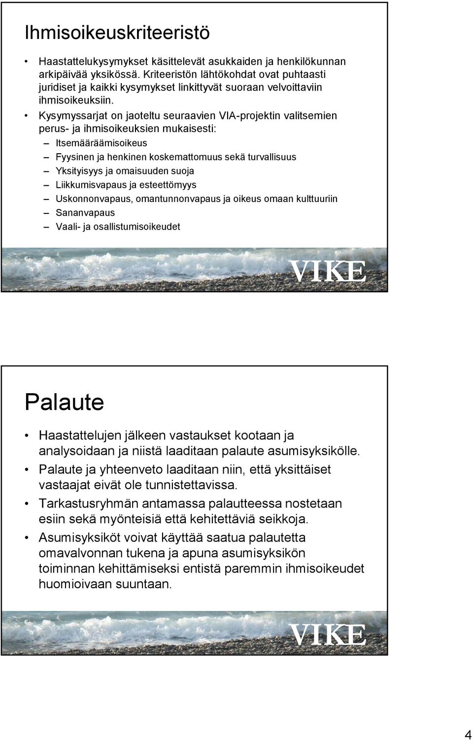 Kysymyssarjat on jaoteltu seuraavien VIA-projektin valitsemien perus- ja ihmisoikeuksien mukaisesti: Itsemääräämisoikeus Fyysinen ja henkinen koskemattomuus sekä turvallisuus Yksityisyys ja