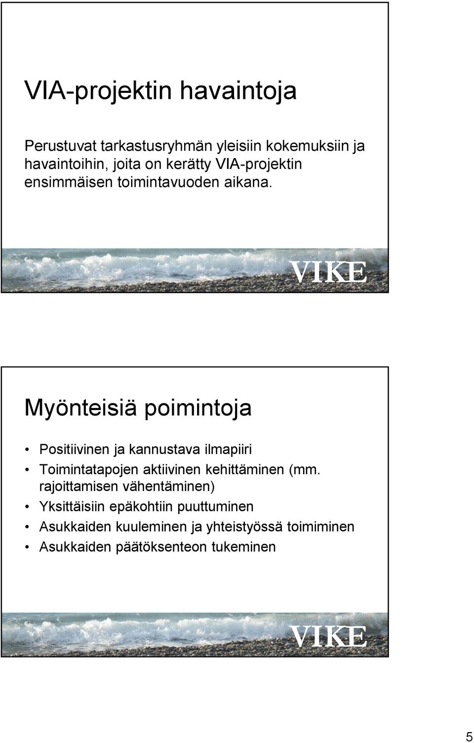 Myönteisiä poimintoja Positiivinen ja kannustava ilmapiiri Toimintatapojen aktiivinen kehittäminen (mm.