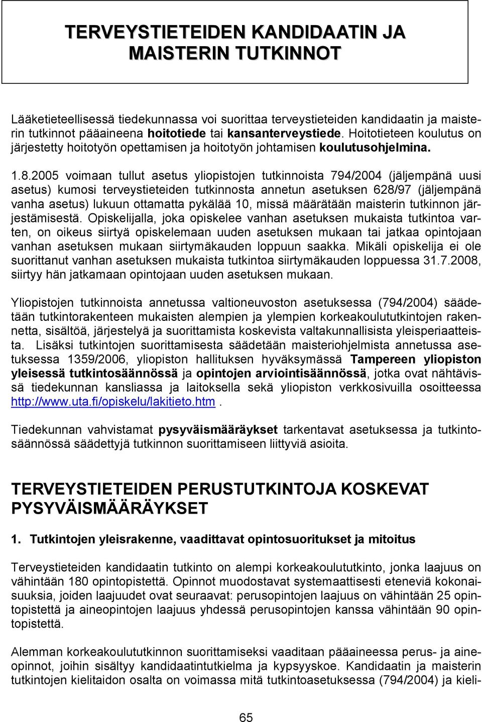 2005 voimaan tullut asetus yliopistojen tutkinnoista 794/2004 (jäljempänä uusi asetus) kumosi terveystieteiden tutkinnosta annetun asetuksen 628/97 (jäljempänä vanha asetus) lukuun ottamatta pykälää