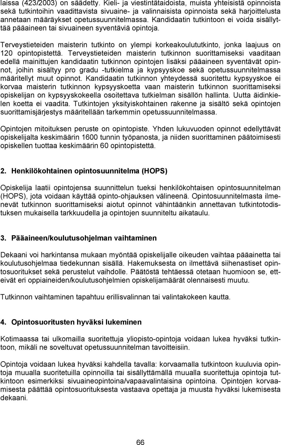 Kandidaatin tutkintoon ei voida sisällyttää pääaineen tai sivuaineen syventäviä opintoja. Terveystieteiden maisterin tutkinto on ylempi korkeakoulututkinto, jonka laajuus on 120 opintopistettä.