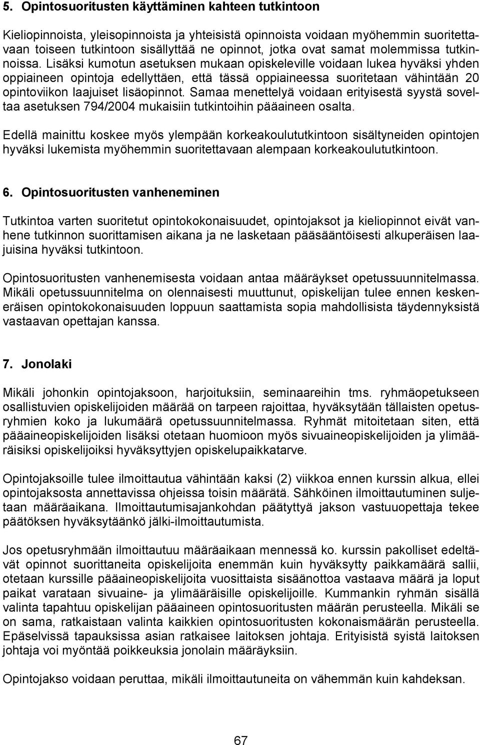 Lisäksi kumotun asetuksen mukaan opiskeleville voidaan lukea hyväksi yhden oppiaineen opintoja edellyttäen, että tässä oppiaineessa suoritetaan vähintään 20 opintoviikon laajuiset lisäopinnot.